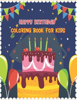 Happy Birthday Coloring Book for Kids: An Birthday Coloring Book with beautiful Birthday Cake, Cupcakes, Hat, bears, boys, girls, candles, balloons, ... Best Trendy birthday gift for kids
