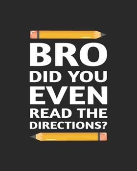 Paperback Bro Did You Even Read The Directions?: Teacher Appreciation Notebook Or Journal Book