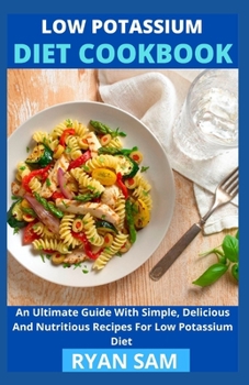 Paperback Low Potassium Diet Cookbook: An Ultimate Guide With Simple, Delicious And Nutritious Recipes For Low Potassium Diet Book