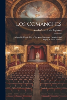 Paperback Los Comanches: A Spanish Heroic Play of the Year Seventeen Hundred and Eighty. Critical Edition Book