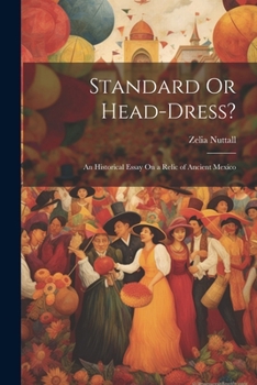 Paperback Standard Or Head-Dress?: An Historical Essay On a Relic of Ancient Mexico Book