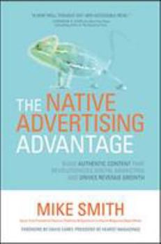 Hardcover The Native Advertising Advantage: Build Authentic Content That Revolutionizes Digital Marketing and Drives Revenue Growth Book