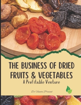 Paperback The Business of Dried Fruits and Vegetables: A Profitable Venture Book
