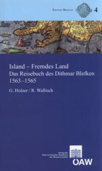Island - Fremdes Land: Das Reisebuch Des Dithmar Blefken 1563-1565. Lateinischer Text Der Erstausgabe Von 1607, Ubersetzung Mit Anmerkungen Und Anhang Zur Historischen Kartographie Islands
