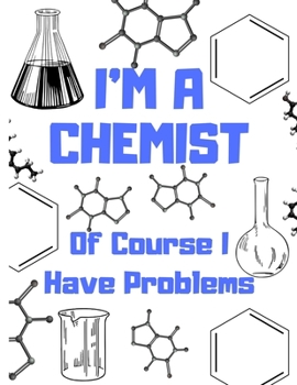 Paperback I'm A Chemist Of Course I Have Problems: Chemistry Lab Notebook, Science Journal In Graph Paper, Gift For Scientist, Chemist, Biochemist, Student (8,5 Book