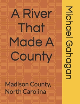 Paperback A River That Made A County: Madison County, North Carolina Book