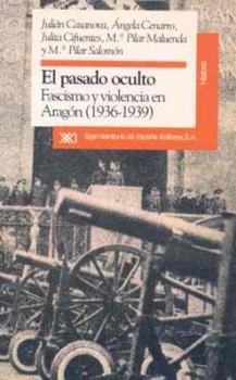 Hardcover El Pasado Oculto: Fascismo y Violencia En Aragon (1936-1939) [Spanish] Book