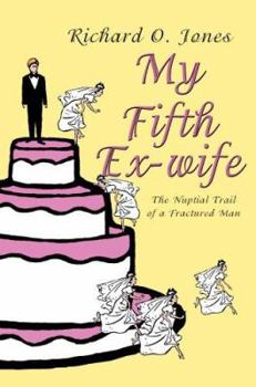 Paperback My Fifth Ex-wife: The Nuptial Trail of a Fractured Man Book