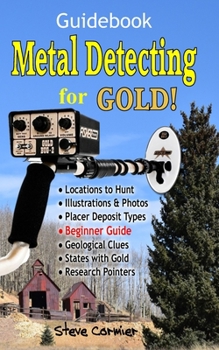 Paperback Metal Detecting for GOLD! Guidebook for the Beginner: Gold Prospecting for the Begineer Metal Detectorist; Useful Tips, Expert Tricks and Student Secr Book