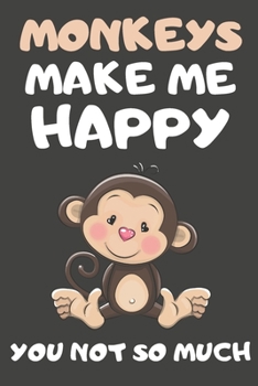 Monkeys Make Me Happy You Not So Much: Monkey Gifts for Monkey Lovers | Blank Lined Notebooks, Journals, Planners and Diaries to Write In