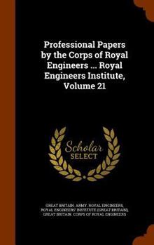 Hardcover Professional Papers by the Corps of Royal Engineers ... Royal Engineers Institute, Volume 21 Book