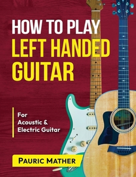 Paperback How To Play Left Handed Guitar: The Ultimate Beginner Acoustic Guitar Book