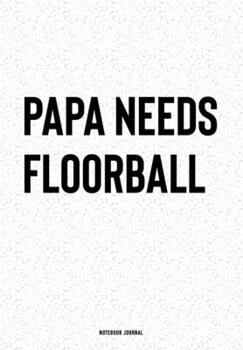 Papa Needs Floorball: A 6x9 Inch Notebook Journal Diary With A Bold Text Font Slogan On A Matte Cover and 120 Blank Lined Pages Makes A Great Alternative To A Card