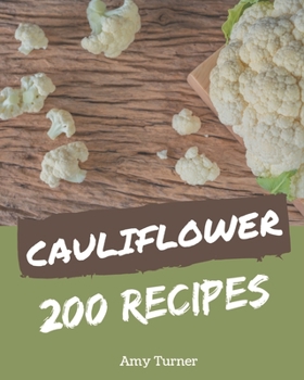 Paperback 200 Cauliflower Recipes: Let's Get Started with The Best Cauliflower Cookbook! Book