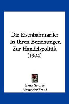 Paperback Die Eisenbahntarife: In Ihren Beziehungen Zur Handelspolitik (1904) [German] Book