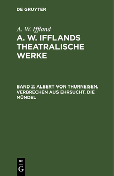 Albert Von Thurneisen. Verbrechen Aus Ehrsucht. Die M�ndel: Aus: [dramatische Werke] A. W. Iffland's Dramatische Werke, Bd. 2