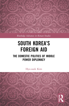 Paperback South Korea's Foreign Aid: The Domestic Politics of Middle Power Diplomacy Book