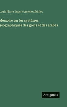 Hardcover Mémoire sur les systèmes gèographiques des grecs et des arabes [French] Book