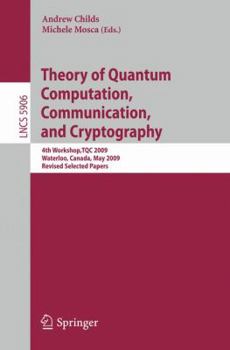 Paperback Theory of Quantum Computation, Communication, and Cryptography: 4th Workshop, TQC 2009, Waterloo, Canada, May 11-13, 2009, Revised Selected Papers Book
