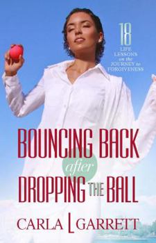 Paperback Bouncing Back After Dropping the Ball: 18 Life Lessons on the Journey to Forgiveness Book