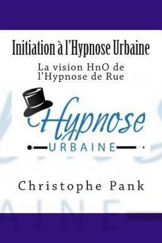Paperback Initiation a l'Hypnose Urbaine: La vision HnO de l'Hypnose de Rue [French] Book