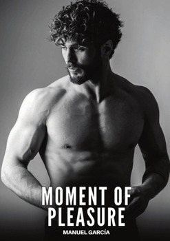 Paperback Moment of Pleasure: Explicit Gay Erotic Short Stories for Men (Hot and Sexy) Book