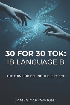 Paperback 30 for 30 Tok: IB Language B: The Thinking Behind the Subject Book