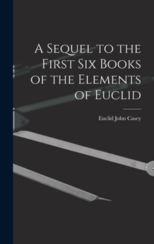 Hardcover A Sequel to the First Six Books of the Elements of Euclid Book