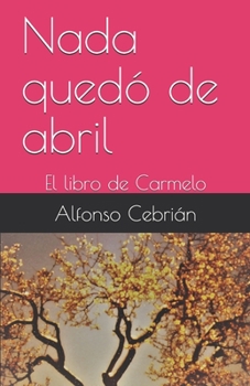 Paperback Nada quedó de abril: El libro de Carmelo [Spanish] Book