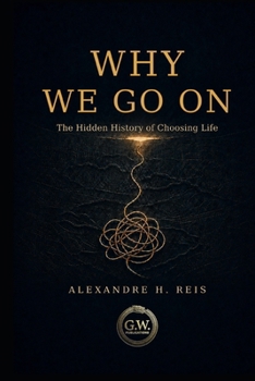 WHY WE GO ON: The Hidden History of Choosing Life