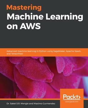 Paperback Mastering Machine Learning on AWS: Advanced machine learning in Python using SageMaker, Apache Spark, and TensorFlow Book