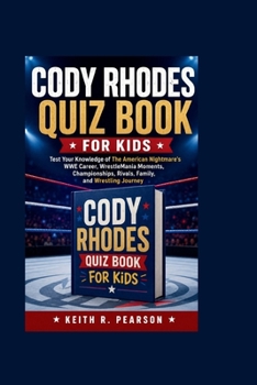 CODY RHODES QUIZ BOOK FOR KIDS: Test Your Knowledge of The American Nightmare’s WWE Career, WrestleMania Moments, Championships, Rivals, Family, and Wrestling Journey