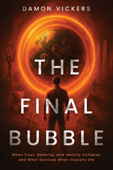 Paperback The Final Bubble: When Trust, Meaning, and Identity Collapse, and What Survives When Illusions Die Book
