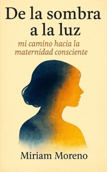 Paperback de la Sombra a la Luz: Mi Camino Hacia La Maternidad Consciente [Spanish] Book