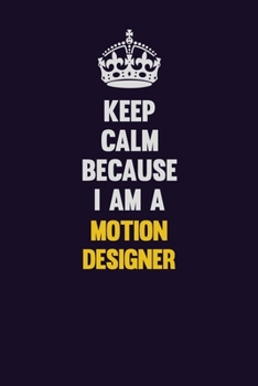 Paperback Keep Calm Because I Am A Motion Designer: Motivational and inspirational career blank lined gift notebook with matte finish Book