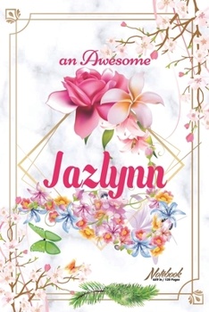 An Awesome Jazlynn Journal: Awesome (Diary, Notebook) Personalized Custom Name - Flowers (6 x 9 - Blank Lined 120 Pages A Wonderful Journal for an Awesome Life Personalized First Name Personal Writing