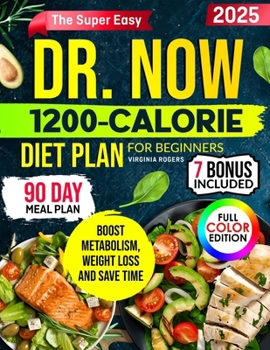 Paperback The Super Easy Dr. Now 1200-Calorie Diet Plan for Beginners: Delicious Low-Carb Recipes + 90-Day Meal Plan to Lose Weight, Boost Metabolism Without Sa Book