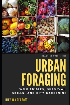 Urban Foraging: Wild Edibles, Survival Skills, and City Gardening (Urban Life)