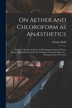 Paperback On Aether and Chloroform as Anæsthetics: Being the Results of About 11,000 Administrations of Those Agents Personally Studied in the Hospitals of Lond Book