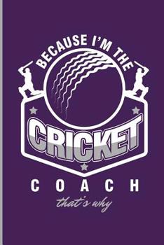 Paperback Because I'm the Cricket Coach That's Why: For All Team Coach Notebook Gift Sports (6x9)Dot Grid Notebook Book