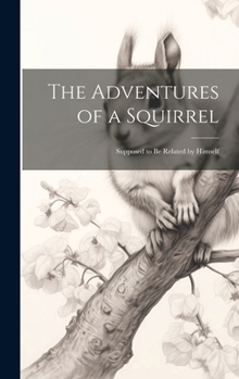 Hardcover The Adventures of a Squirrel: Supposed to be Related by Himself Book