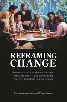 Hardcover Reframing Change: How to Deal with Workplace Dynamics, Influence Others, and Bring People Together to Initiate Positive Change Book