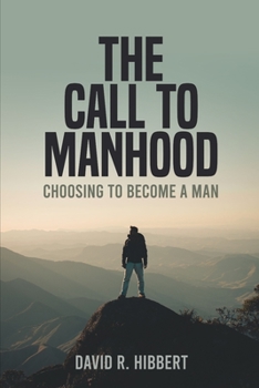 Paperback The Call To Manhood: Choosing To Become A Man Book