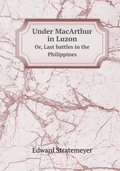 Under MacArthur in Luzon Or, Last Battles in the Philippines - Book #6 of the Old Glory