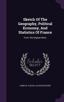 Hardcover Sketch Of The Geography, Political Economy, And Statistics Of France: From The Original Work, Book