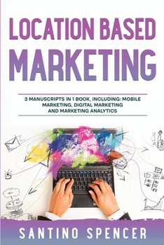 Paperback Location Based Marketing: 3-in-1 Guide to Master Location Based Advertising, Mobile App Marketing & Mobile Data Collection Book