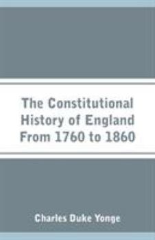 The Constitutional History Of England From 1760 To 1860