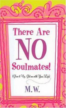 Hardcover There Are No Soulmates!: Give It Up, Get on with Your Life Book