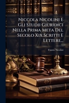 Paperback Niccola Nicolini E Gli Studii Giuridici Nella Prima Meta Del Secolo Xix Scritti E Lettere... [Italian] Book