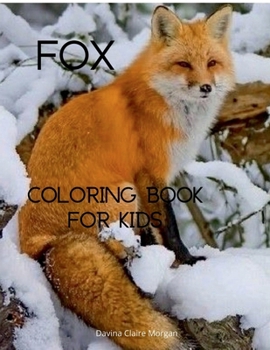 Fox Coloring Book for Kids: Cute Fox Coloring and Activity Book for Kids Ages 4-8 A Unique Collection of Coloring Pages with the World of Foxes for ... Coloring and Drawing Pages for Children who